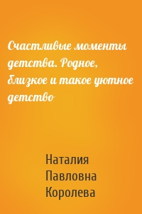 Счастливые моменты детства. Родное, близкое и такое уютное детство