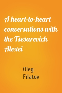 A heart-to-heart conversations with the Tsesarevich Alexei