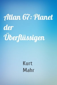 Atlan 67: Planet der Überflüssigen