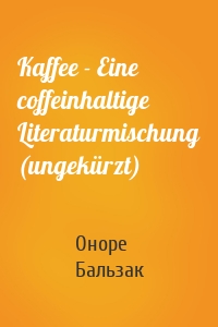 Kaffee - Eine coffeinhaltige Literaturmischung (ungekürzt)