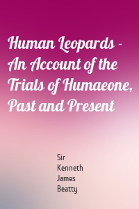 Human Leopards - An Account of the Trials of Humaeone, Past and Present