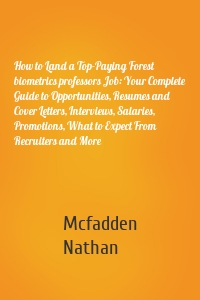 How to Land a Top-Paying Forest biometrics professors Job: Your Complete Guide to Opportunities, Resumes and Cover Letters, Interviews, Salaries, Promotions, What to Expect From Recruiters and More