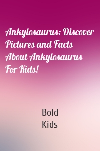 Ankylosaurus: Discover Pictures and Facts About Ankylosaurus For Kids!