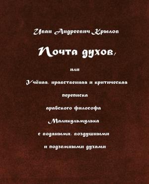Обложка книги «Почта духов, или Учёная, нравственная и критическая переписка арабского философа Маликульмулька с водяными, воздушными и подземными духами» — Иван Крылов