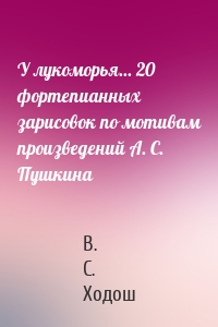 У лукоморья... 20 фортепианных зарисовок по мотивам произведений А. С. Пушкина