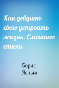 Как девушке свою устроить жизнь. Смешные стихи