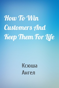 How To Win Customers And Keep Them For Life