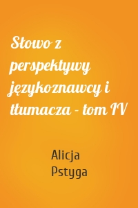 Słowo z perspektywy językoznawcy i tłumacza - tom IV
