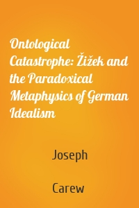 Ontological Catastrophe: Žižek and the Paradoxical Metaphysics of German Idealism