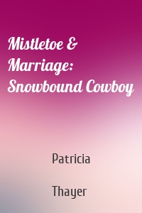 Mistletoe & Marriage: Snowbound Cowboy