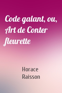 Code galant, ou, Art de Conter fleurette