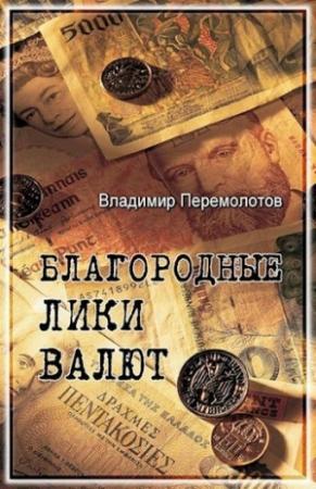 Обложка книги «Благородные лики валюты, или Книга о тех, чьими глазами на нас смотрят деньги» — Владимир Перемолотов