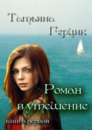 Обложка книги «Роман в утешение. Книга первая» — Татьяна Герцик
