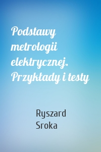 Podstawy metrologii elektrycznej. Przykłady i testy