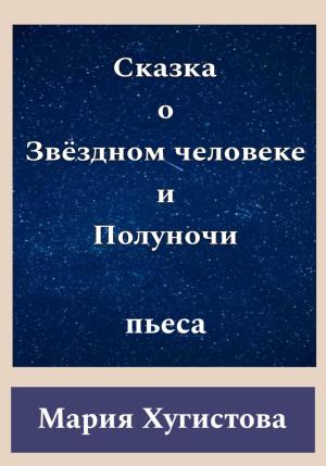 Обложка книги «Сказка о Звёздном человеке и Полуночи» — Мария Хугистова