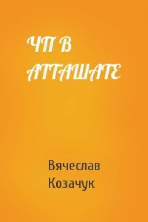 Обложка книги «ЧП В АТТАШАТЕ» — Вячеслав Леонидович Козачук
