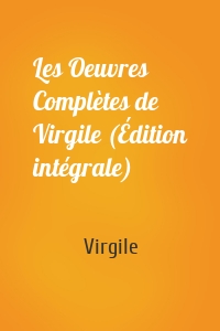Les Oeuvres Complètes de Virgile (Édition intégrale)