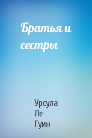 Обложка книги «Братья и сестры» — Урсула Ле Гуин