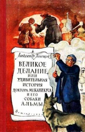Обложка книги «Великое делание, или Удивительная история доктора Меканикуса и его собаки Альмы. Повесть» — Александр Полещук