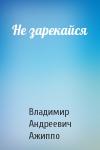 Владимир Ажиппо - Не зарекайся