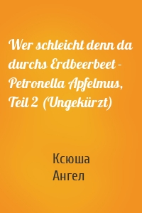 Wer schleicht denn da durchs Erdbeerbeet - Petronella Apfelmus, Teil 2 (Ungekürzt)