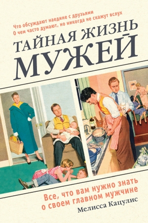 Обложка книги «Тайная жизнь мужей. Все, что вам нужно знать о своем главном мужчине» — Мелисса Кацулис