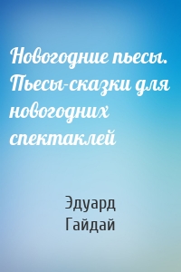 Новогодние пьесы. Пьесы-сказки для новогодних спектаклей