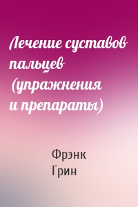 Лечение суставов пальцев (упражнения и препараты)