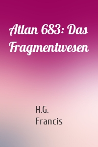 Atlan 683: Das Fragmentwesen