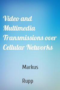 Video and Multimedia Transmissions over Cellular Networks