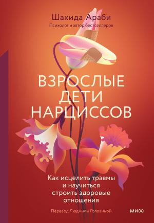 Обложка книги «Взрослые дети нарциссов. Как исцелить травмы и научиться строить здоровые отношения» — Шахида Араби