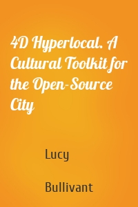 4D Hyperlocal. A Cultural Toolkit for the Open-Source City