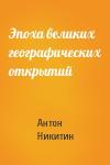 Антон Никитин - Эпоха великих географических открытий
