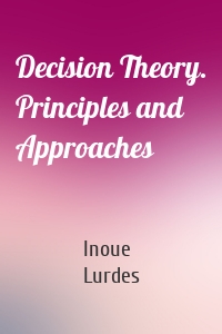 Decision Theory. Principles and Approaches