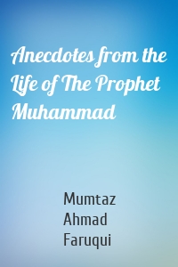 Anecdotes from the Life of The Prophet Muhammad
