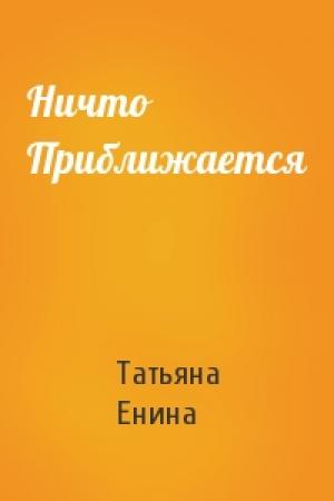 Обложка книги «Ничто Приближается» — Татьяна Енина