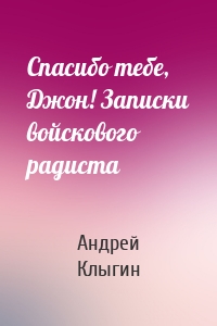 Спасибо тебе, Джон! Записки войскового радиста