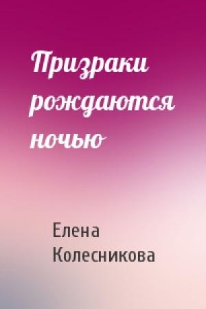 Обложка книги «Призраки рождаются ночью» — Елена Колесникова