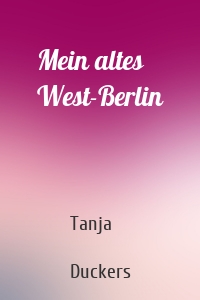 Mein altes West-Berlin