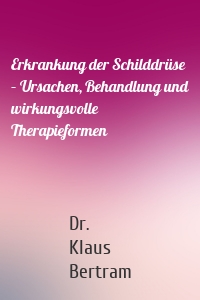 Erkrankung der Schilddrüse – Ursachen, Behandlung und wirkungsvolle Therapieformen