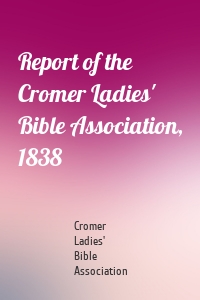 Report of the Cromer Ladies' Bible Association, 1838