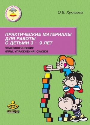Обложка книги «Практические материалы для работы с детьми 3–9 лет. Психологические игры, упражнения, сказки» — Ольга Хухлаева