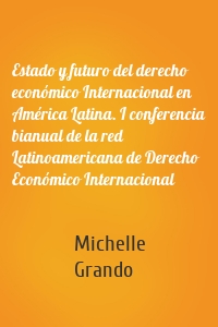 Estado y futuro del derecho económico Internacional en América Latina. I conferencia bianual de la red Latinoamericana de Derecho Económico Internacional