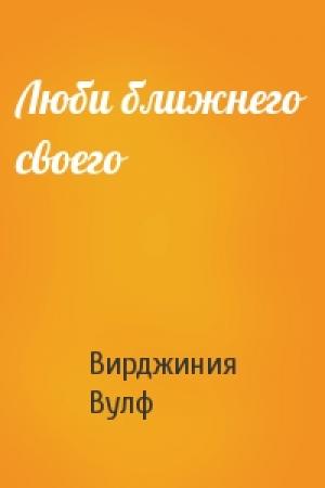 Обложка книги «Люби ближнего своего» — Вирджиния Вулф