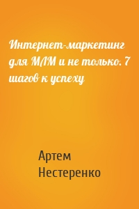 Интернет-маркетинг для МЛМ и не только. 7 шагов к успеху