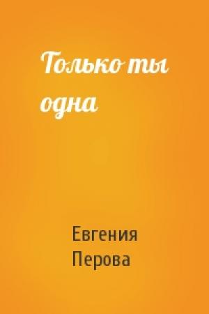 Обложка книги «Только ты одна» — Евгения Перова