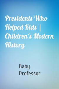Presidents Who Helped Kids | Children's Modern History