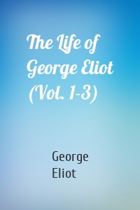 The Life of George Eliot (Vol. 1-3)