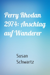 Perry Rhodan 2974: Anschlag auf Wanderer