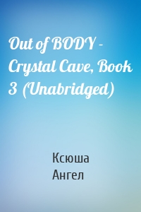 Out of BODY - Crystal Cave, Book 3 (Unabridged)